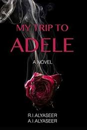 My Trip To Adele by R.I.Alyaseer and A. I Alyaseer