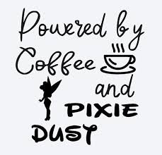Download Svg Disney Powered By Coffee And Pixie Dust Coffee And Pixie Dust Coffee Quotes Cricut