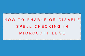 How To Enable Or Disable Spell Checking In Microsoft Edge