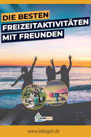 was kann man mit freunden machen die besten freizeitaktivitaten freizeitaktivitaten unternehmungen aktivitaten