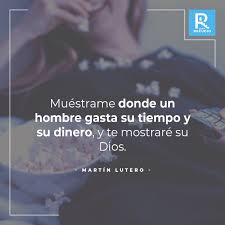 Martin Lutero Muestrame Donde Un Hombre Gasta Su Tiempo Y Su Dinero Y Te Mostrare Su Dios Frases Espirituales Palabras De Sabiduria Palabra De Vida