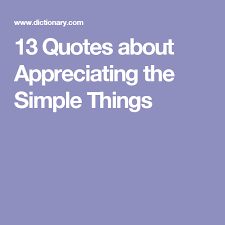 13 Quotes About Appreciating The Simple Things Simple Quotes 15th Quotes Quotes