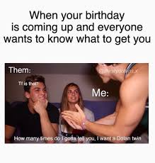Birthday Coming Up Meme I Want A Dolan Twin As My Birthday Present Dolan Twins Memes Dolan Twins Twins