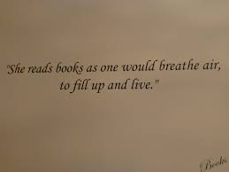 She Reads Books As One Would Breathe Air To Fill Up And Live Best Quotes Quotes For Book Lovers Best Quotes From Books