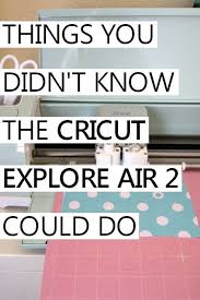 Things You Didn T Know The Cricut Explore Air 2 Could Do In 2020 Cricut Explore Air Cricut Explore Projects Cricut Explore Air Projects