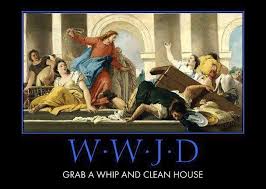 What Would Jesus Do Knocking Tables Over And Whipping People Is Definitely Within Realm Of Possibility What Would Jesus Do Jesus Christian Memes