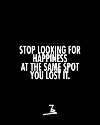 Stop Looking For Happiness In The Same Place You Just Lost It Stop Looking For Happiness At The Place You Lost It First Motivation Quotes Quoteoftheday Wisdom Truth Fas Health Quotes Inspirational Motivation Quotes