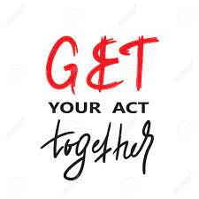 Get your act together (informal) to organize your activities so that you do things in an effective way. Get Your Act Together Inspire And Motivational Quote English Royalty Free Cliparts Vectors And Stock Illustration Image 114196467