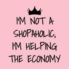 Is you look good, you feel good! I M Not Shopaholic I M Helping The Economy Sassy Girl Quotes