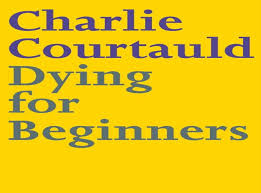 You have a family history. Dying For Beginners By Charlie Courtauld Book Review I Wanted To Convey To You What A Life Giving Book This Is The Independent The Independent