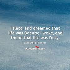 I Slept And Dreamed That Life Was Beauty I Woke And Found That Life Was Duty Idlehearts