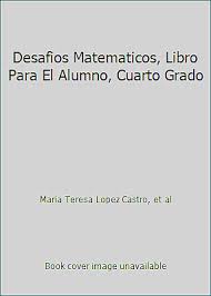 Desafíos matemáticos explicados y resueltos. Desafios Matematicos Libro Para El Alumno Cuarto Grado 9786075147765 Ebay