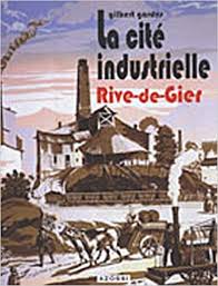 Ses habitants sont appelés les ripagériens. La Cite Industrielle Rive De Gier Memoire D Un Patrimoine 9782953533309 Amazon Com Books