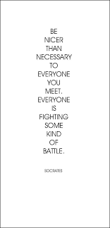 Everyone You Meet Is Fighting A Battle You Know Nothing About Be Kind Always Traduccion Be Nicer Than Necessary To Everyone You Meet Everyone Is Fighting Some Kind Of Battle Socrates Frases Inspiradoras Citas De Libros Palabras