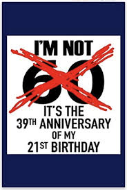 Birthday Gift For 60 Year Old Woman I M Not 60 It S The 39th Anniversary Of My 21st Birthday A Funny Great 60th Birthday Gift 60th Birthday Gifts For Men 60th Birthday Gifts Mens Birthday Gifts
