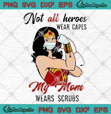 Download Wonder Woman Not All Heroes Wear Capes My Mom Wears Scrubs Svg Png Wonder Woman Strong Cutting File Designs Digital Download
