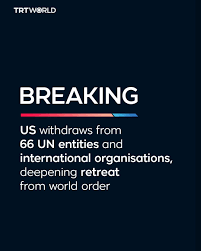 The Trump administration will withdraw from dozens of international  organisations, including the UN's population agency and the UN treaty that  establishes international climate negotiations, as the US further retreats  from global cooperation.