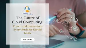 The Future of Cloud Computing: Trends and Innovations Every Business Should  Know
