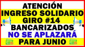 La funcionaria indicó que para este pago el gobierno nacional dispuso 546.374.080.000 pesos. Atencion Ingreso Solidario Giro 14 Bancarizados No Se Aplazara Para Junio Escuche Muy Bien Youtube