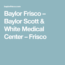 Baylor Frisco Baylor Scott White Medical Center Frisco Medical Center Medical Scott White