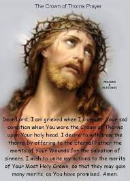 THE CROWN OF THORNS PRAYER Dear Lord, I am grieved when I consider Your sad  condition when You wore the Crown of Thorns upon Your holy head. I desire  to withdraw the