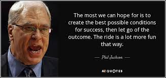 These famous phil jackson quotes will help inspire and motivate you for success. Phil Jackson Quote The Most We Can Hope For Is To Create The
