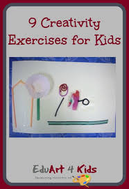 Here Are 9 Creativity Exercises For Kids That You Can Use Along With Your Art Projects For Children Creative Kids Crafts Creativity Exercises Exercise For Kids