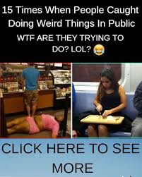 15 Times When People Caught Doing Weird Things In Public Sarcasm Humor Silly Pictures Humor