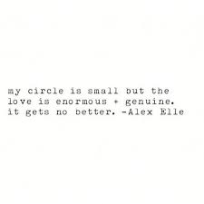 My Circle Is Small But The Love Is Enormous Genuine It Gets No Better Source Alex Elle Words Quotes Friends Quotes Cool Words
