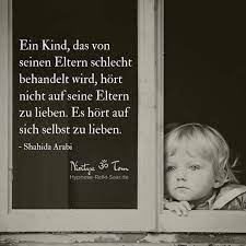 A Child That Is Treated Badly By Its Parents Doesn 39 T Stop Loving Them It St So S Inspirierende Spruche Inspirierende Zitate Und Spruche Kinder Zitate