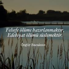 Felsefe Olume Hazirlanmaktir Edebiyat Olumu Suslemektir Ozgur Bacaksiz Sozler Anlamlisozler Guzelsozler Manalisozler Felsefe Edebiyat Ozlu Sozler