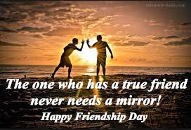 Loyalty is rare in the world we live in today, which is why if you have a true friend, you must cherish and hold them close to you. Friendship Day Wishes Quotes