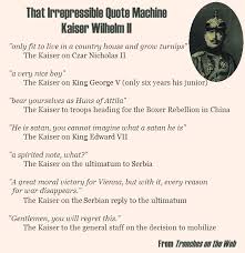 Find them all in one place, ordered by importance, study them and and post them on your twitter account (page 1). Roads To The Great War Quotes From The Kaiser