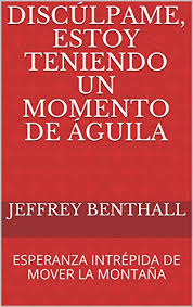 Dispénsenme un momento, por favor, voy a ver si está ahí. Disculpame Estoy Teniendo Un Momento De Aguila Esperanza Intrepida De Mover La Montana Excuse Me I M Having A Eagle S Moment Fearless Hope To Move Mountains NÂº 2 Spanish Edition Kindle