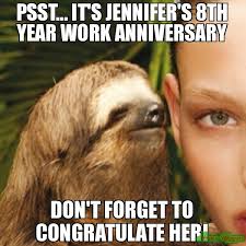 Here are some fabulous 40+ happy work anniversary meme that you can send to your coworkers, colleagues. Psst It S Jennifer S 8th Year Work Anniversary Meme Memeshappen