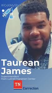 iGotMyShotTN Superintendent Taurean James Superintendent Taurean James from  the Mark Luttrell Transition Center in Memphis recently received his  COVID-19 vaccination. Find out why he chose to get the vaccine