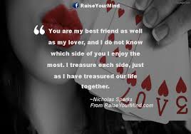 If you're always reading a novel (or three), these are for you. Love Quotes Sayings Verses You Are My Best Friend As Well As My Lover And I Do Not Know Which Side Of You I Enjoy The Most I Treasure Each