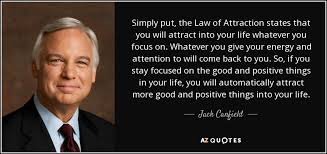 For instance, if you lose your partner in a fatal car. Jack Canfield Quote Simply Put The Law Of Attraction States That You Will