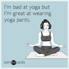 I M Bad At Yoga But I M Great At Wearing Yoga Pants Funny Yoga Memes Yoga Quotes Funny Yoga Funny