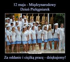 Z tej okazji minister zdrowia łukasz szumowskim złożył… wejdź i czytaj dalej! 12 Maja Miedzynarodowy Dzien Pielegniarek Za Oddanie I Ciezka Prace Dziekujemy Demotywatory Pl
