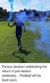 Maybe you would like to learn more about one of these? 32red Pontus Jansson Celebrating The Return Of Pre Season Yesterday Football Will Be Back Soon Football Meme On Me Me