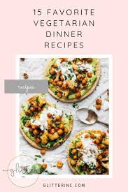 15 Favorite Vegetarian Dinner Recipes Glitter Inc Vegetarian Recipes Dinner Dinner Recipes Vegetarian Dinner