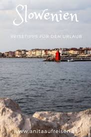 Highlights An Der Slowenischen Kuste Entdecke Jetzt Geheimtipps Im Reiseblog Und Erlebe Einen Traumhaften Urlaub In Slowenie Slowenien Urlaub Slowenien Reisen