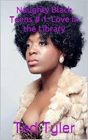 Naughty Black Teens # 1: Love in the Library by Ted Tyler