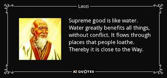 Lao tzu quote nothing is softer or more flexible than water, nothing can resist it. Laozi Quote Supreme Good Is Like Water Water Greatly Benefits All Things