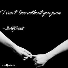 Your love is like the air we breath and thoroughly enjoy life, but we cannot live without it because it is the most delicate. I Can T Live Without You Quotes Writings By Sag Dixit Yourquote