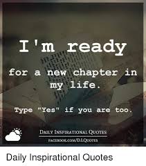 Check out a new chapter in life quotes to inspire you. My Daily Inspirational Quotes I M Ready For A New Chapter In My Life Type Yes If You Are Too Dogtrainingobedienceschool Com