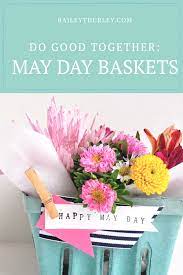 And may day means may baskets. Do Good Together May Day Baskets Bailey T Hurley