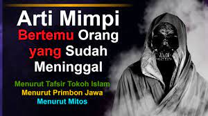 Mimpi bertemu orang yang sudah meninggal menurut mitos. Arti Mimpi Bertemu Dengan Orang Yang Sudah Meninggal Arti Mimpi Orang Meninggal Hidup Kembali Youtube
