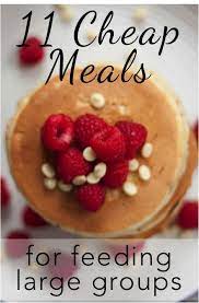 Cheap Easy And Quick Meal Ideas For Feeding Large Groups On A Budget How To Feed A Lot Of People For Not A Lot Of Money Di Cheap Meals